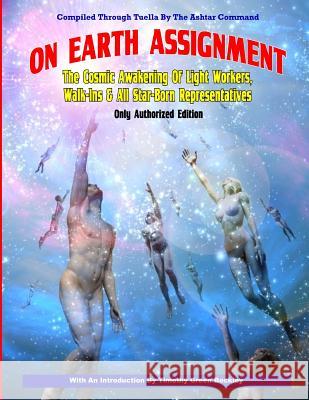 On Earth Assignment: The Cosmic Awakening of Light Workers, Walk-Ins & All Star: Updated - Only Authorized Edition The Ashta Timothy Green Beckley Tuella 9781606111840