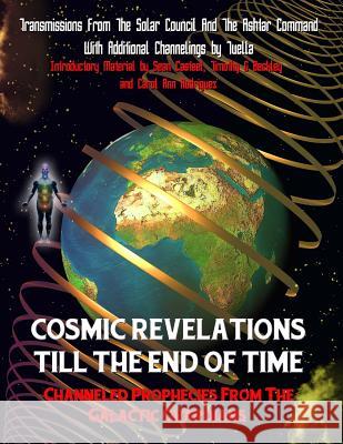 Cosmic Revelations Till The End Of Time: Channeled Prophecies From The Galactic Guardians Ashtar Command, Tuella Representing the 9781606111864