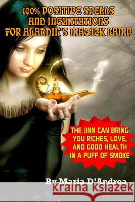 100% Positive Spells And Incantations For Aladdin's Magick Lamp Maria D'Andrea 9781606112403 Global Communications / Inner Light