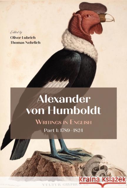 Alexander Von Humboldt: Writings in English, Part I: 1789-1824 Oliver Lubrich Thomas Nehrlich 9781606180167 American Philosophical Society Press