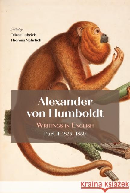 Alexander Von Humboldt: Writings in English, Part II: 1825-1859 Oliver Lubrich Thomas Nehrlich 9781606180181 American Philosophical Society Press