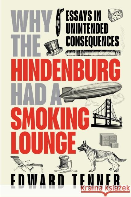 Why the Hindenburg Had a Smoking Lounge: Adventures in Unanticipated Consequences Edward Tenner 9781606180273 American Philosophical Society Press