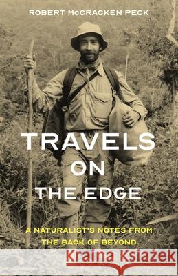Travels on the Edge: A Naturalist's Notes from the Back of Beyond Robert McCracken Peck 9781606181539 American Philosophical Society Press