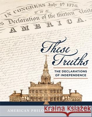 These Truths: The Declarations of Independence American Philosophical Society 9781606181744