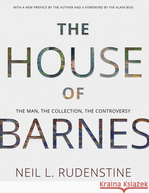 The House of Barnes: The Man, the Collection, the Controversy Neil L. Rudenstine 9781606188897 American Philosophical Society