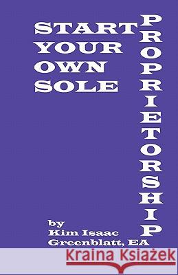 Start Your Own Sole Proprietorship Kim Isaac Greenblatt 9781606220061 Kim Greenblatt