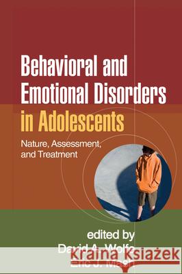 Behavioral and Emotional Disorders in Adolescents: Nature, Assessment, and Treatment Wolfe, David A. 9781606231159