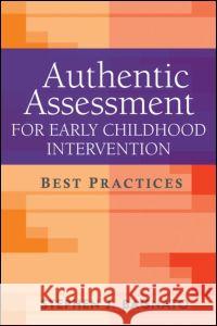 Authentic Assessment for Early Childhood Intervention: Best Practices Bagnato, Stephen J. 9781606232507