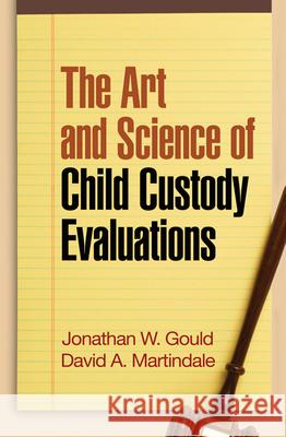 The Art and Science of Child Custody Evaluations Jonathan W. Gould David A. Martindale 9781606232613 Guilford Publications