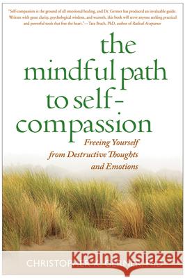 The Mindful Path to Self-Compassion: Freeing Yourself from Destructive Thoughts and Emotions Germer, Christopher 9781606232842