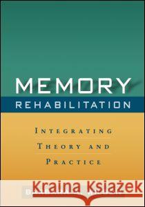 Memory Rehabilitation: Integrating Theory and Practice Wilson, Barbara A. 9781606232873 Taylor & Francis