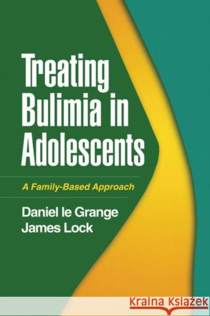 Treating Bulimia in Adolescents: A Family-Based Approach Le Grange, Daniel 9781606233511 Guilford Publications