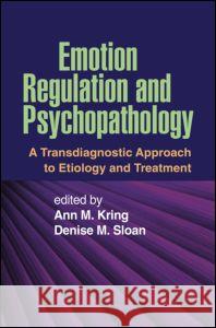 Emotion Regulation and Psychopathology: A Transdiagnostic Approach to Etiology and Treatment Kring, Ann M. 9781606234501 Guilford Publications