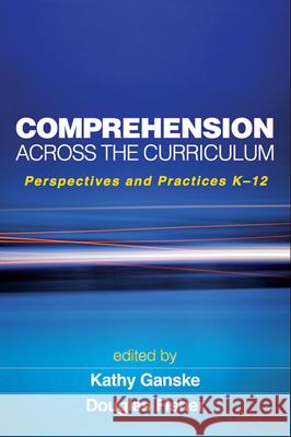 Comprehension Across the Curriculum: Perspectives and Practices K-12 Ganske, Kathy 9781606235126