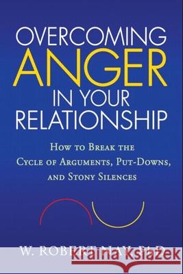 Overcoming Anger in Your Relationship: How to Break the Cycle of Arguments, Put-Downs, and Stony Silences Nay, W. Robert 9781606236420 Taylor & Francis