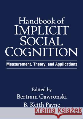 Handbook of Implicit Social Cognition: Measurement, Theory, and Applications Gawronski, Bertram 9781606236734 Guilford Publications