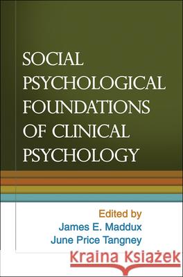 Social Psychological Foundations of Clinical Psychology James E. Maddux June Price Tangney 9781606236796 Guilford Publications