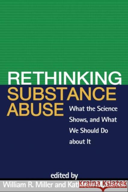 Rethinking Substance Abuse: What the Science Shows, and What We Should Do about It Miller, William R. 9781606236987 0