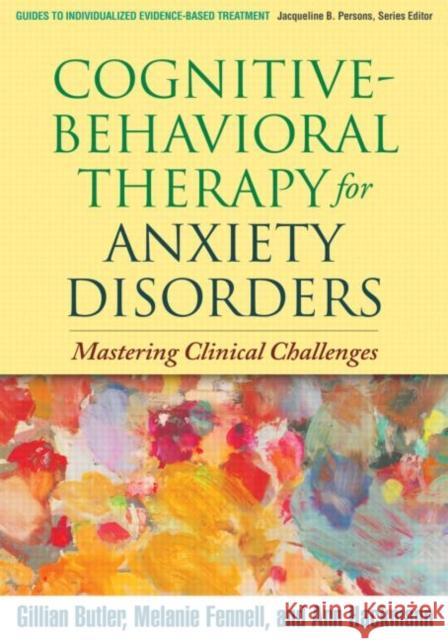 Cognitive-Behavioral Therapy for Anxiety Disorders: Mastering Clinical Challenges Butler, Gillian 9781606238691 Guilford Publications