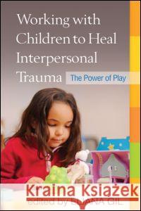 Working with Children to Heal Interpersonal Trauma: The Power of Play Gil, Eliana 9781606238929 0