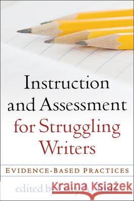 Instruction and Assessment for Struggling Writers: Evidence-Based Practices Troia, Gary A. 9781606239070 Guilford Publications