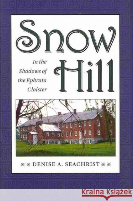 Snow Hill: In the Shadows of the Ephrata Cloister Seachrist, Denise 9781606350652 Kent State University Press