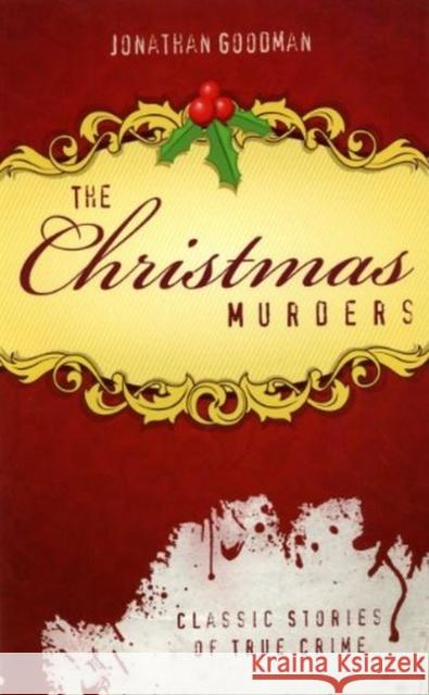 The Christmas Murders: Classic Stories of True Crime Jonathan Goodman 9781606350829 Kent State University Press