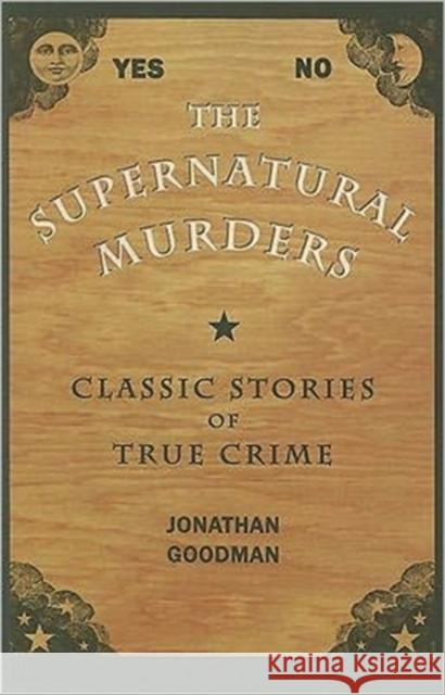 The Supernatural Murders: Classic True Crime Stories Goodman, Jonathan 9781606350836 Kent State University Press
