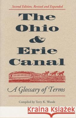 The Ohio & Erie Canal: A Glossary of Terms Woods, Terry 9781606351062 Kent State University Press