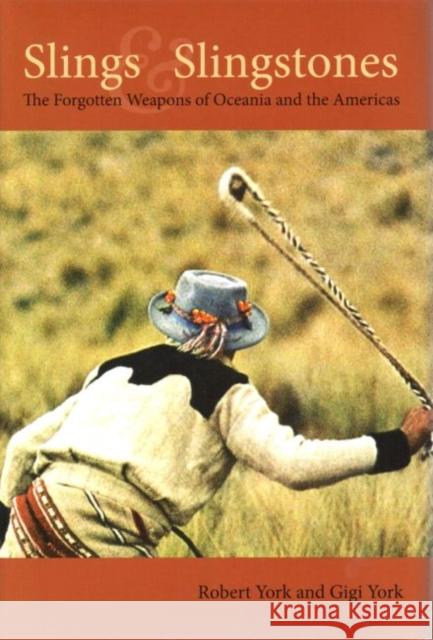 Slings & Slingstones: The Forgotton Weapons of Oceania and the Americas York, Gigi 9781606351079 Kent State University Press