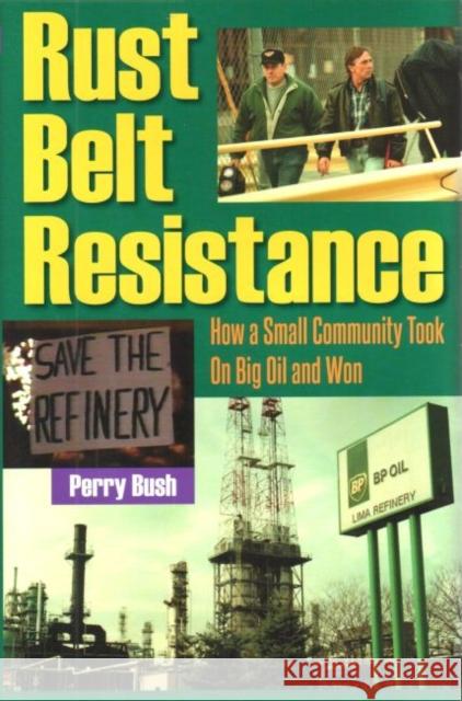 Rust Belt Resistance: How a Small Community Took on Big Oil and Won Bush, Perry 9781606351178 Kent State University Press