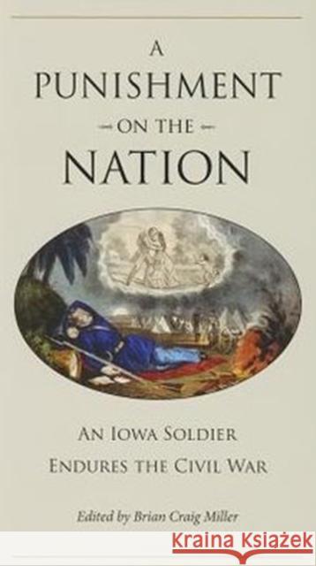 A Punishment on the Nation: An Iowa Soldier Endures the Civil War Miller, Brian Craig 9781606351444