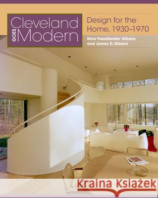 Cleveland Goes Modern: Design for the Home, 1930-1970 Nina Freedlander Gibans James D. Gibans 9781606351635 Kent State University Press