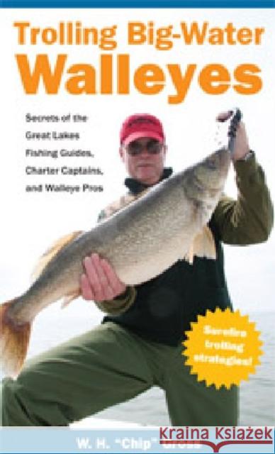 Trolling Big-Water Walleyes: Secrets of the Great Lakes Fishing Guides, Charter Captains, and Walleye Pros Gross, W. H. Chip 9781606351642 Black Squirrel Books