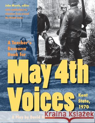 A Teacher's Resource Book for May 4th Voices: Kent State, 1970 Morris, John 9781606351666 Kent State University Press