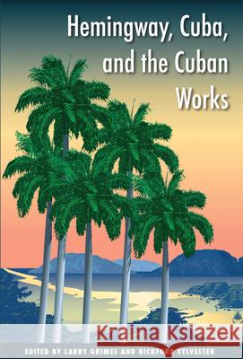 Hemingway, Cuba, and the Cuban Works Larry Grimes Bickford Sylvester 9781606351819