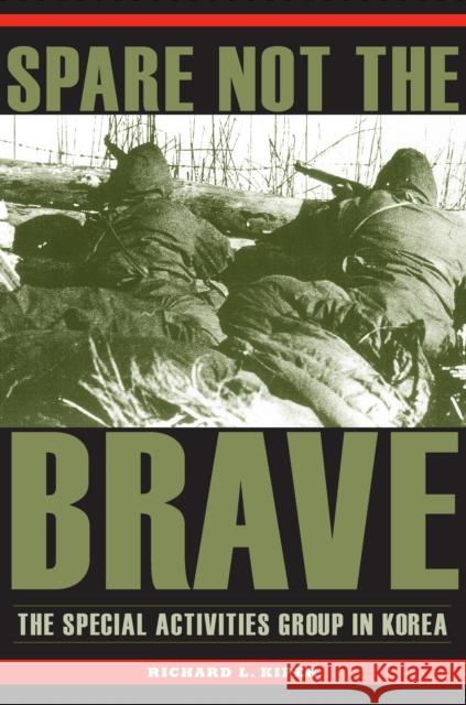 Spare Not the Brave: The Special Activities Group in Korea Kiper, Richard L. 9781606352038