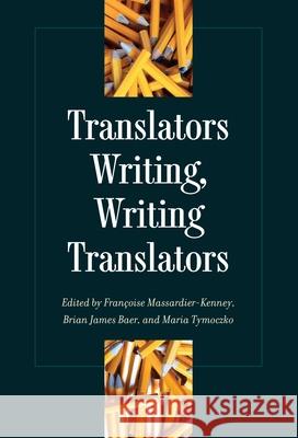 Translators Writing, Writing Translators Francoise Massardier-Kenney Brian James Baer Maria Tymoczko 9781606352328