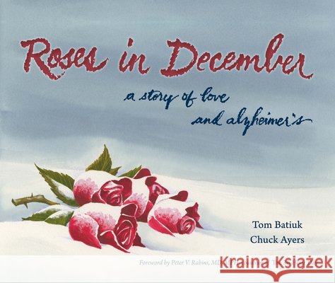 Roses in December: A Story of Love and Alzheimer's Tom Batiuk Chuck Ayers 9781606352342 Kent State University Press
