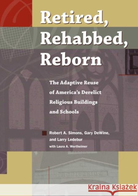 Retired, Rehabbed, Reborn: The Adaptive Reuse of America's Derelict Religious Buildings and Schools Simons, Robert 9781606352564 Kent State University Press