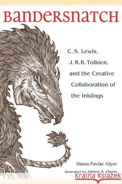 Bandersnatch: C.S. Lewis, J.R.R. Tolkien, and the Creative Collaboration of the Inklings Diana Pavlac Glyer James A. Owen 9781606352762