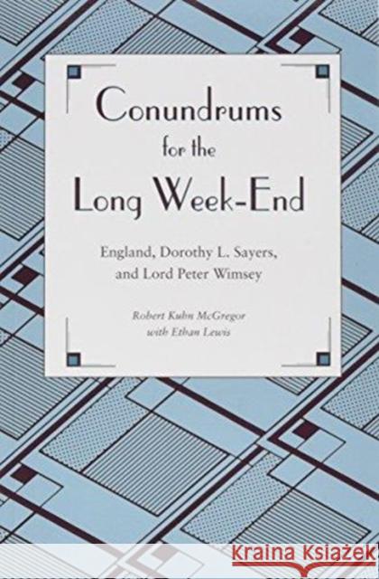 Conundrums for the Long Week-End: England, Dorothy L. Sayers, and Lord Peter Wimsey Robert Kuhn McGregor 9781606353004 Kent State University Press