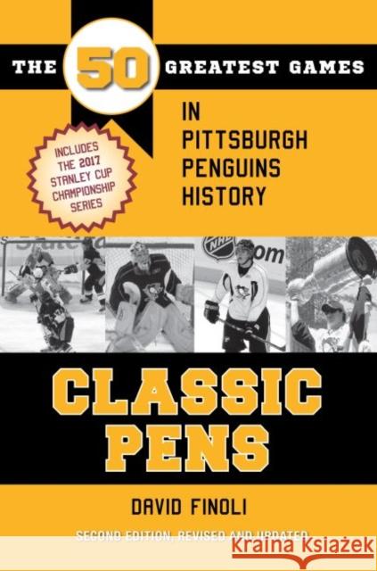 Classic Pens: The 50 Greatest Games in Pittsburgh Penguins History Second Edition, Revised and Updated David Finoli 9781606353073 Kent State University Press