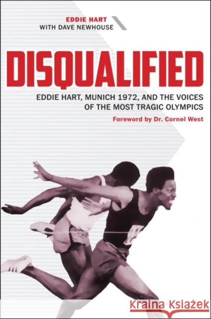 Disqualified: Eddie Hart, Munich 1972, and the Voices of the Most Tragic Olympics Eddie Hart Dave Newhouse 9781606353127