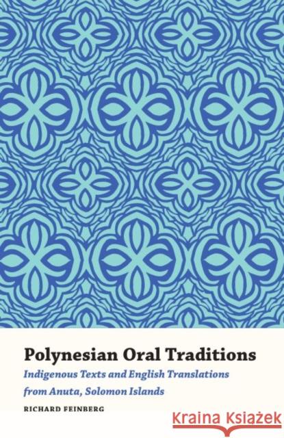 Polynesian Oral Traditions: Indigenous Texts and English Translations from Anuta, Solomon Islands Richard Feinberg 9781606353394 Not Avail