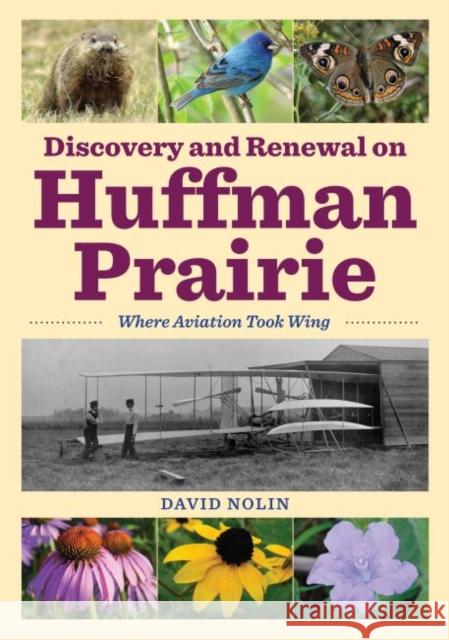 Discovery and Renewal on Huffman Prairie: Where Aviation Took Wing David Nolin 9781606353462