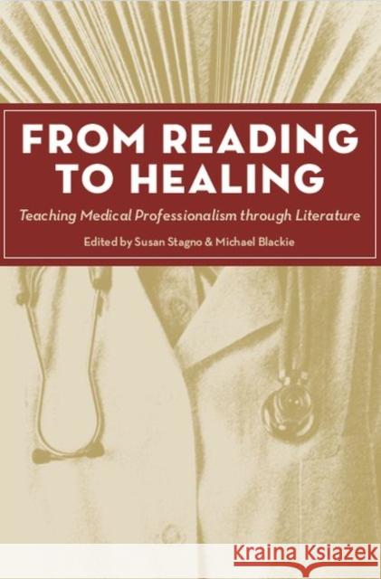 From Reading to Healing: Teaching Medical Professionalism Through Literature Susan Stagno Michael Blackie Arthur W. Frank 9781606353691 Kent State University Press