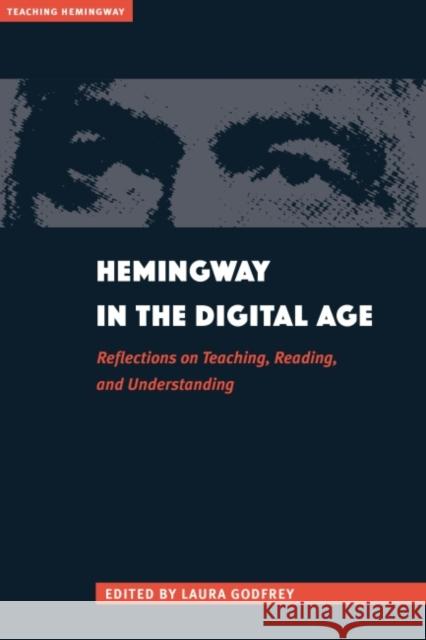 Hemingway in the Digital Age: Reflections on Teaching, Reading, and Understanding Laura Gruber Godfrey 9781606353813 Kent State University Press