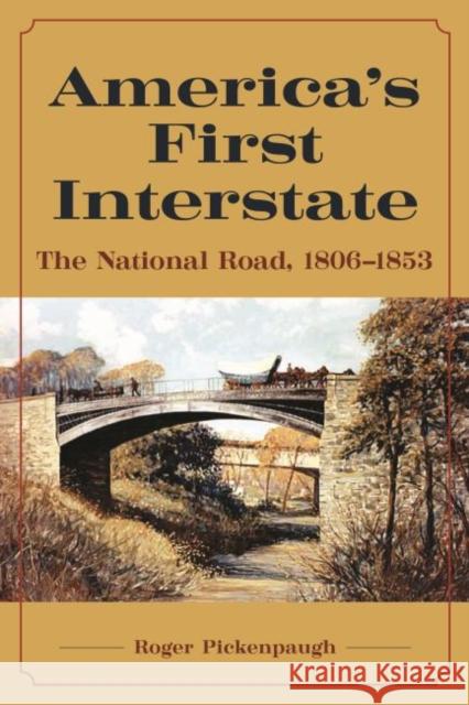 America's First Interstate: The National Road, 1806-1853 Pickenpaugh, Roger 9781606353974 Kent State University Press