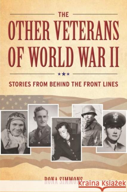 The Other Veterans of World War II: Stories from Behind the Front Lines Rona Simmons 9781606353981 Kent State University Press